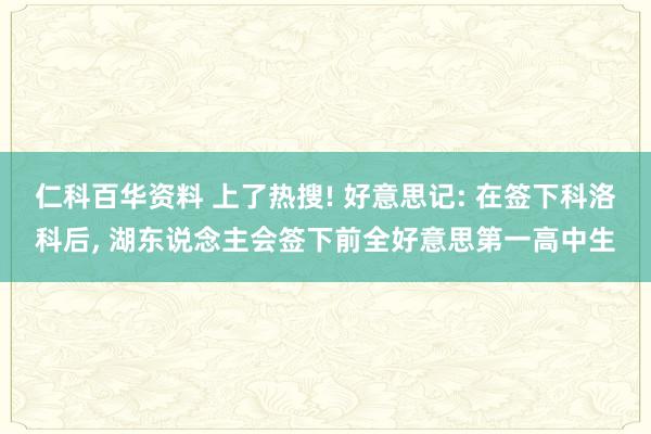 仁科百华资料 上了热搜! 好意思记: 在签下科洛科后， 湖东说念主会签下前全好意思第一高中生