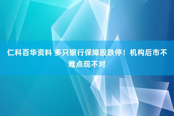 仁科百华资料 多只银行保障股跌停！机构后市不雅点现不对