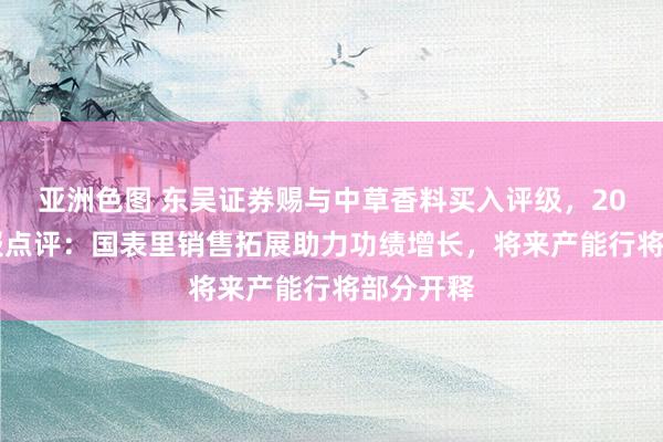 亚洲色图 东吴证券赐与中草香料买入评级，2024三季报点评：国表里销售拓展助力功绩增长，将来产能行将部分开释