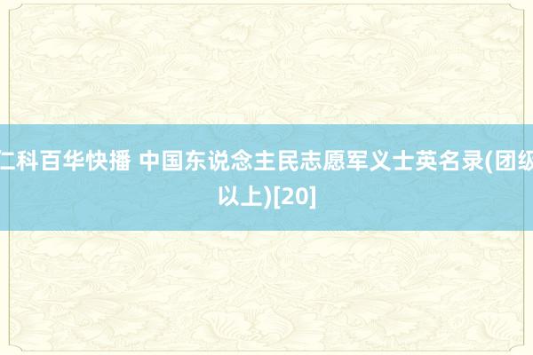 仁科百华快播 中国东说念主民志愿军义士英名录(团级以上)[20]